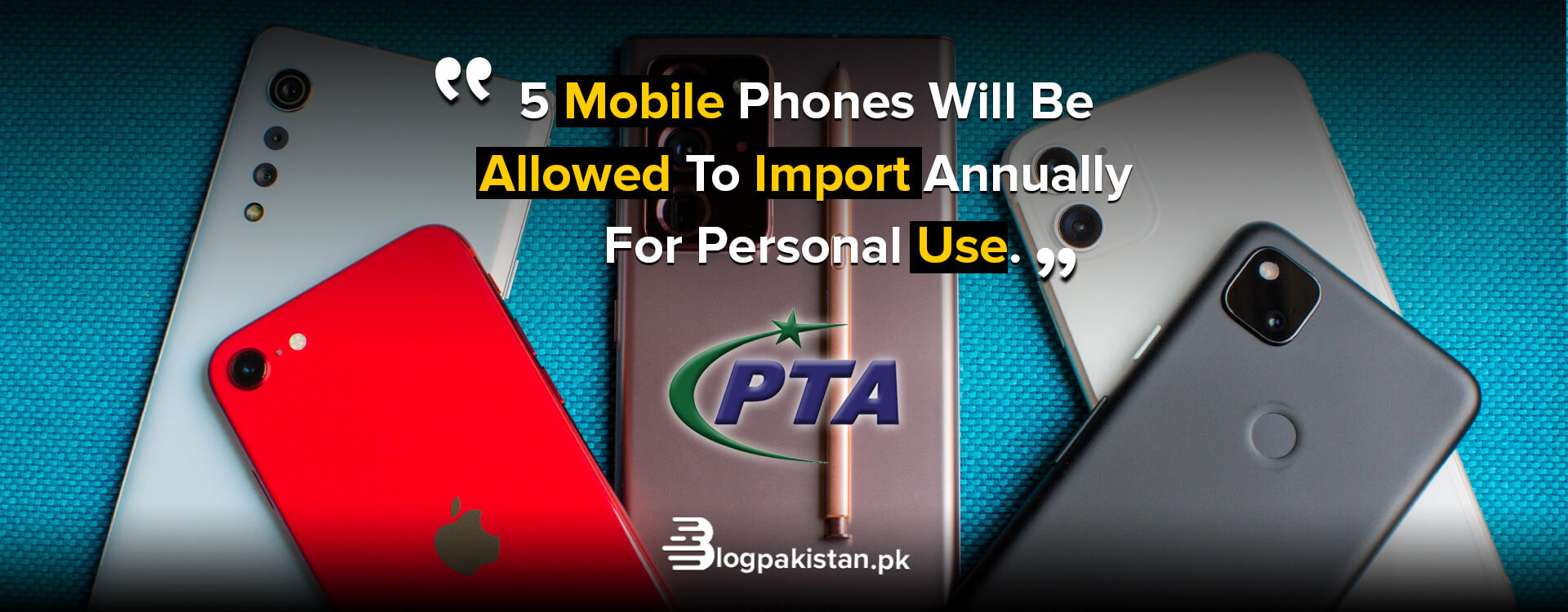 now pakistanis can import 5 mobiles in yearly basis