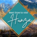 The Best Time to Visit Hunza: A Comprehensive Guide