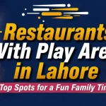Restaurants With Play Area in Lahore – Top Spots for a Fun Family Time