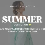 Elevate Your Wardrobe with Hustle N Holla’s Summer Collection 2024