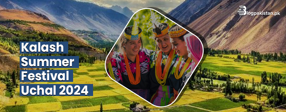 Kalash Summer Festival Uchal 2024 - Dates, Venue & Activities